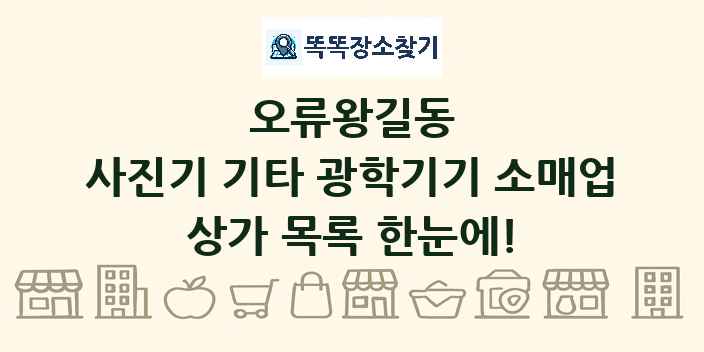 오류왕길동 사진기 기타 광학기기 소매업 상가 목록 및 정보
