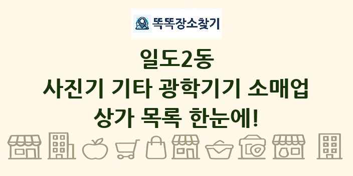 일도2동 사진기 기타 광학기기 소매업 상가 목록 및 정보