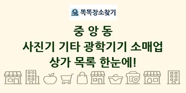 중앙동 사진기 기타 광학기기 소매업 상가 목록 및 정보