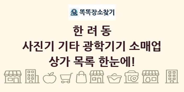 한려동 사진기 기타 광학기기 소매업 상가 목록 및 정보