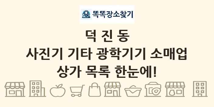 덕진동 사진기 기타 광학기기 소매업 상가 목록 및 정보
