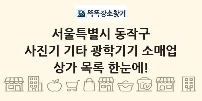 서울특별시 동작구 사진기 기타 광학기기 소매업 상가 목록 및 정보