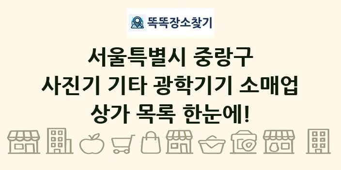 서울특별시 중랑구 사진기 기타 광학기기 소매업 상가 목록 및 정보