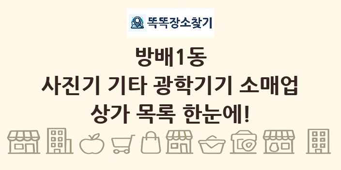 방배1동 사진기 기타 광학기기 소매업 상가 목록 및 정보
