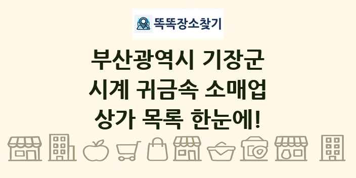 부산광역시 기장군 시계 귀금속 소매업 상가 목록 및 정보