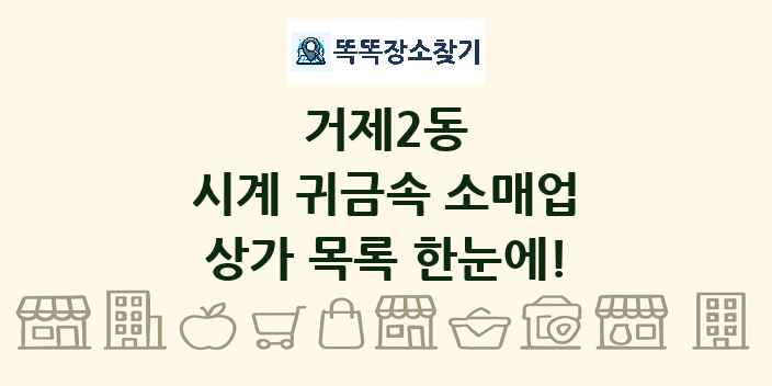 거제2동 시계 귀금속 소매업 상가 목록 및 정보