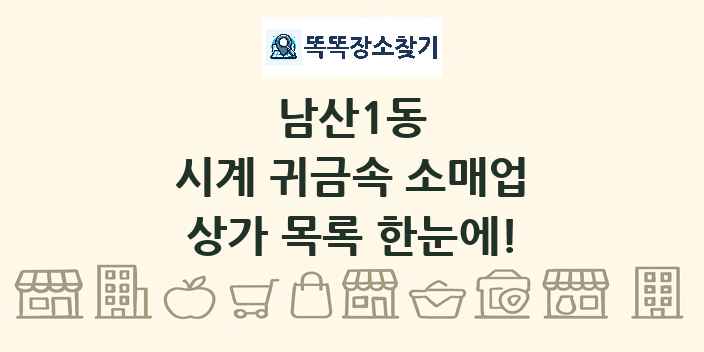 남산1동 시계 귀금속 소매업 상가 목록 및 정보