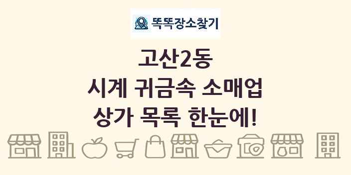 고산2동 시계 귀금속 소매업 상가 목록 및 정보