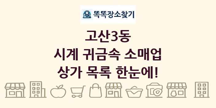고산3동 시계 귀금속 소매업 상가 목록 및 정보