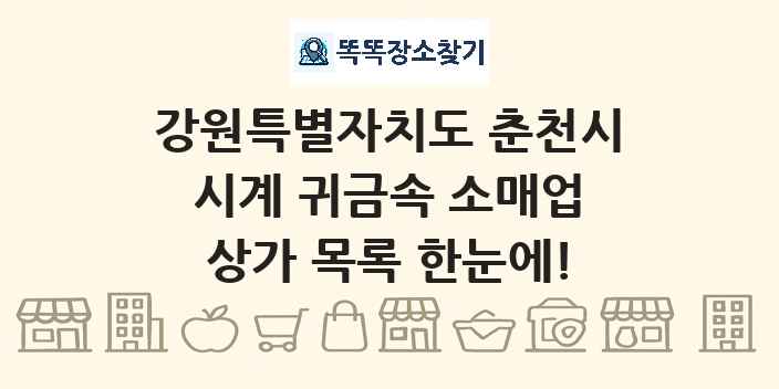 강원특별자치도 춘천시 시계 귀금속 소매업 상가 목록 및 정보