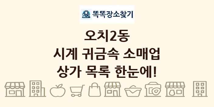 오치2동 시계 귀금속 소매업 상가 목록 및 정보