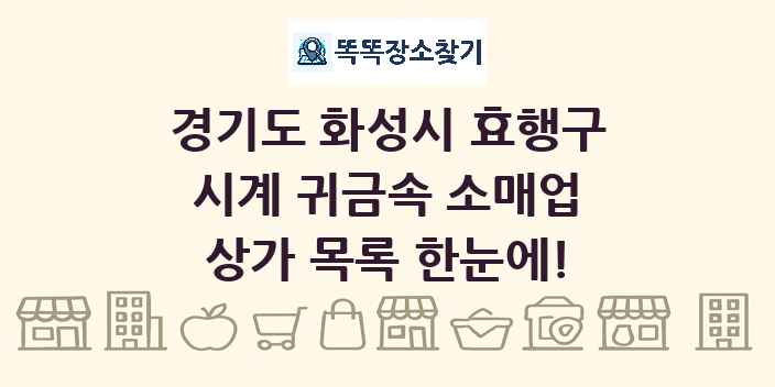 경기도 화성시 효행구 시계 귀금속 소매업 상가 목록 및 정보