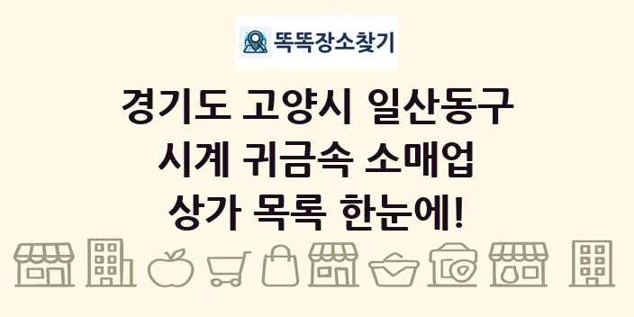 경기도 고양시 일산동구 시계 귀금속 소매업 상가 목록 및 정보