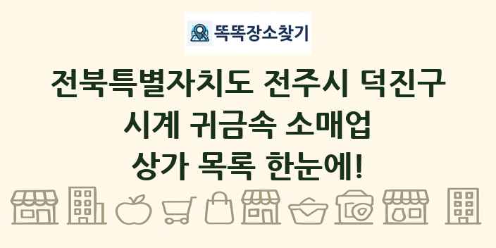 전북특별자치도 전주시 덕진구 시계 귀금속 소매업 상가 목록 및 정보