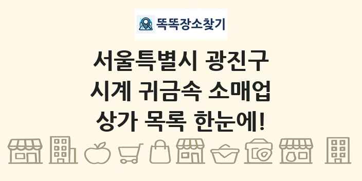 서울특별시 광진구 시계 귀금속 소매업 상가 목록 및 정보