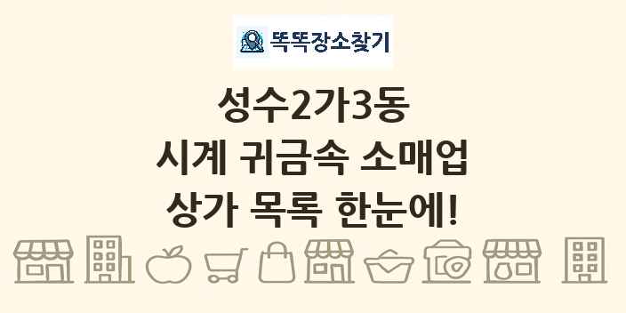 성수2가3동 시계 귀금속 소매업 상가 목록 및 정보