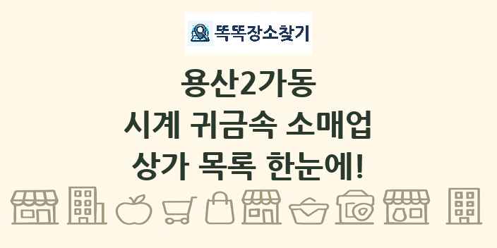 용산2가동 시계 귀금속 소매업 상가 목록 및 정보