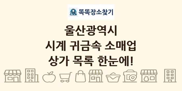 울산광역시 시계 귀금속 소매업 상가 목록 및 정보
