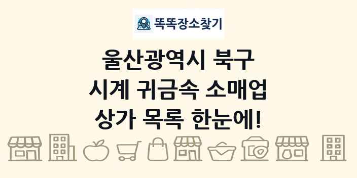 울산광역시 북구 시계 귀금속 소매업 상가 목록 및 정보