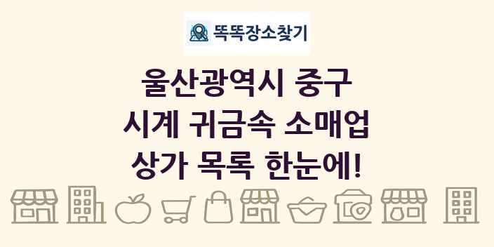 울산광역시 중구 시계 귀금속 소매업 상가 목록 및 정보