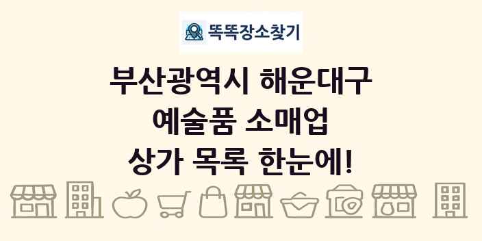 부산광역시 해운대구 예술품 소매업 상가 목록 및 정보