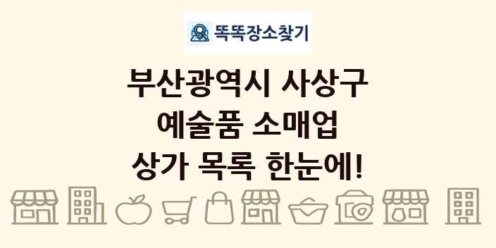 부산광역시 사상구 예술품 소매업 상가 목록 및 정보