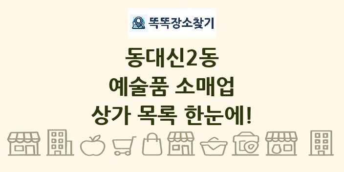 동대신2동 예술품 소매업 상가 목록 및 정보