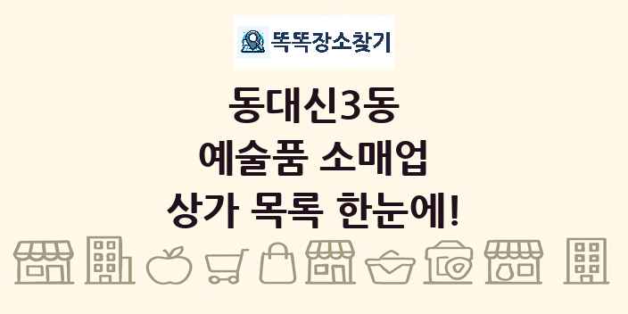 동대신3동 예술품 소매업 상가 목록 및 정보