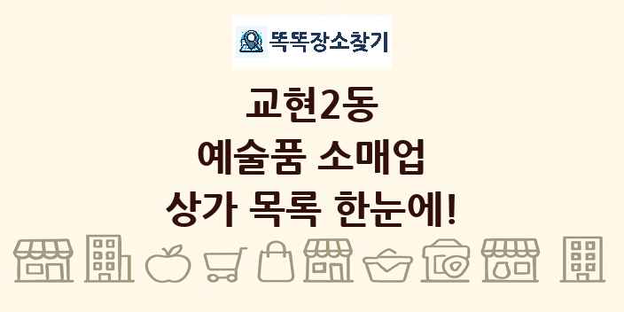 교현2동 예술품 소매업 상가 목록 및 정보