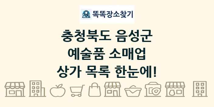 충청북도 음성군 예술품 소매업 상가 목록 및 정보