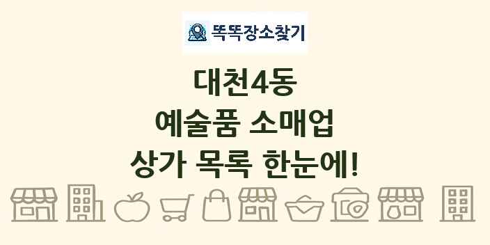 대천4동 예술품 소매업 상가 목록 및 정보