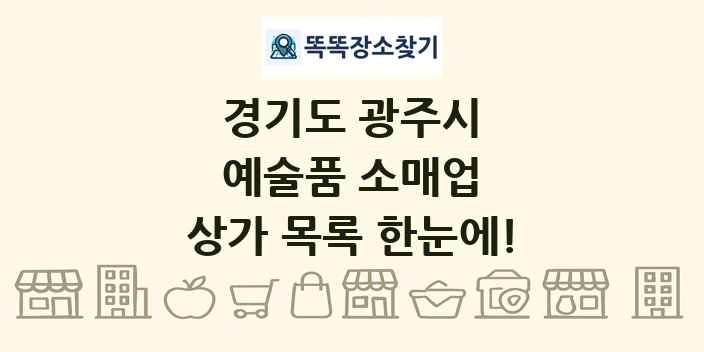 경기도 광주시 예술품 소매업 상가 목록 및 정보
