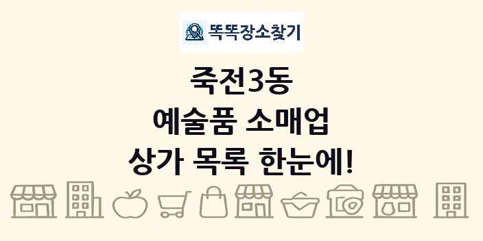 죽전3동 예술품 소매업 상가 목록 및 정보