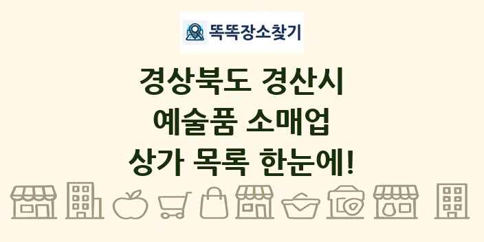 경상북도 경산시 예술품 소매업 상가 목록 및 정보