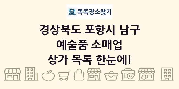 경상북도 포항시 남구 예술품 소매업 상가 목록 및 정보