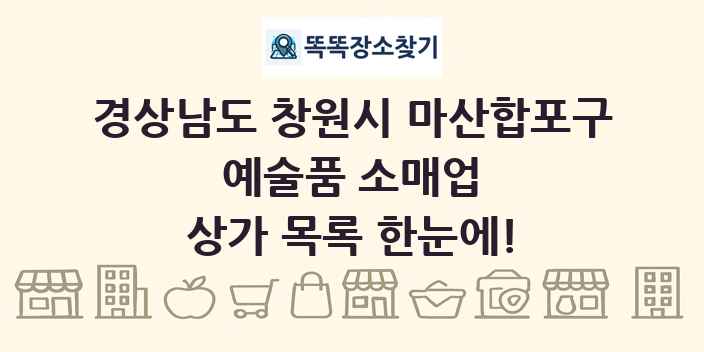 경상남도 창원시 마산합포구 예술품 소매업 상가 목록 및 정보