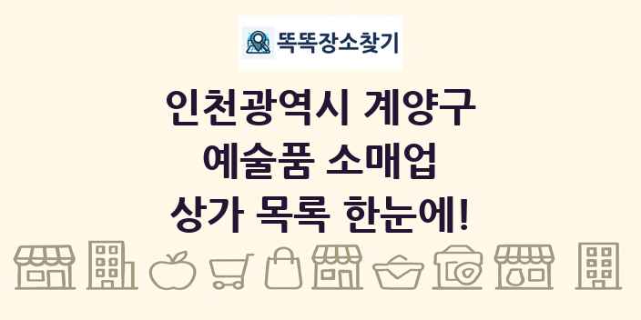 인천광역시 계양구 예술품 소매업 상가 목록 및 정보