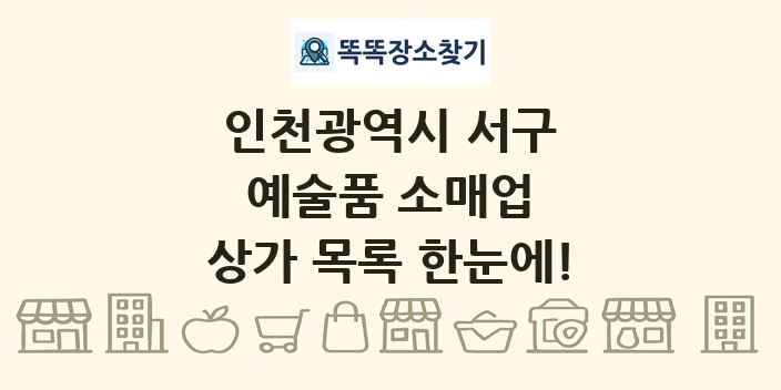 인천광역시 서구 예술품 소매업 상가 목록 및 정보