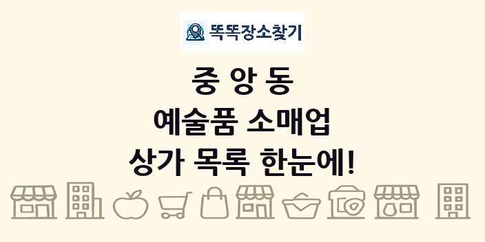 중앙동 예술품 소매업 상가 목록 및 정보
