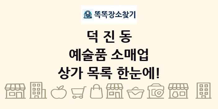 덕진동 예술품 소매업 상가 목록 및 정보