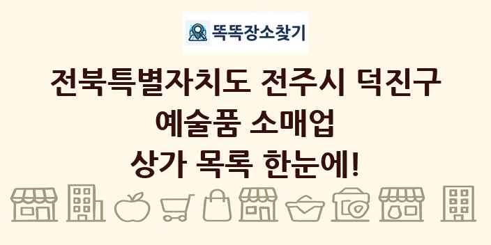 전북특별자치도 전주시 덕진구 예술품 소매업 상가 목록 및 정보