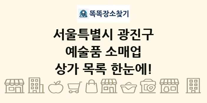 서울특별시 광진구 예술품 소매업 상가 목록 및 정보