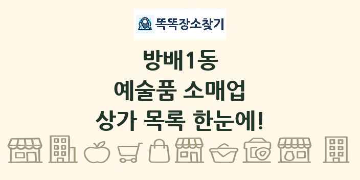 방배1동 예술품 소매업 상가 목록 및 정보