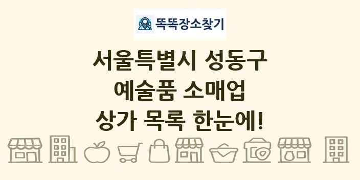 서울특별시 성동구 예술품 소매업 상가 목록 및 정보