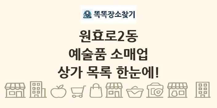 원효로2동 예술품 소매업 상가 목록 및 정보
