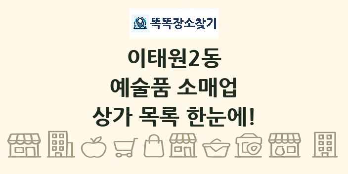 이태원2동 예술품 소매업 상가 목록 및 정보