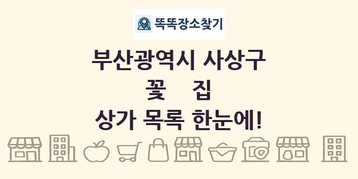 부산광역시 사상구 꽃집 상가 목록 및 정보