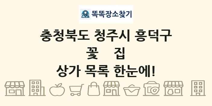 충청북도 청주시 흥덕구 꽃집 상가 목록 및 정보