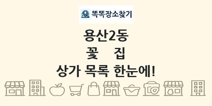 용산2동 꽃집 상가 목록 및 정보