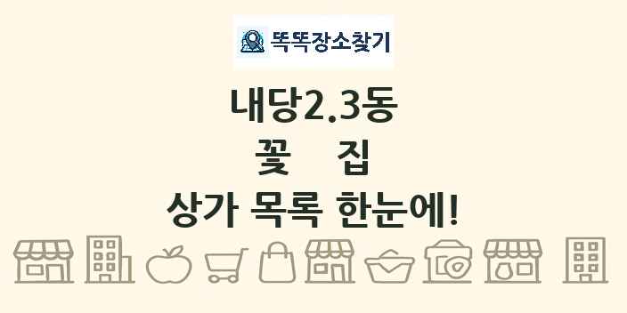 내당2.3동 꽃집 상가 목록 및 정보